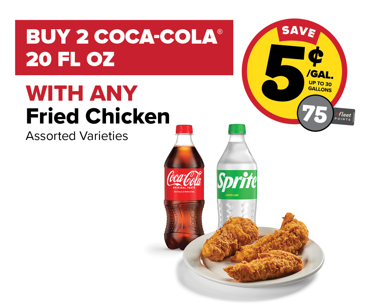 Buy 2 Coke 20oz and Fried Chicken Earn 5 Cents per Gallon or 75 Fleet Points