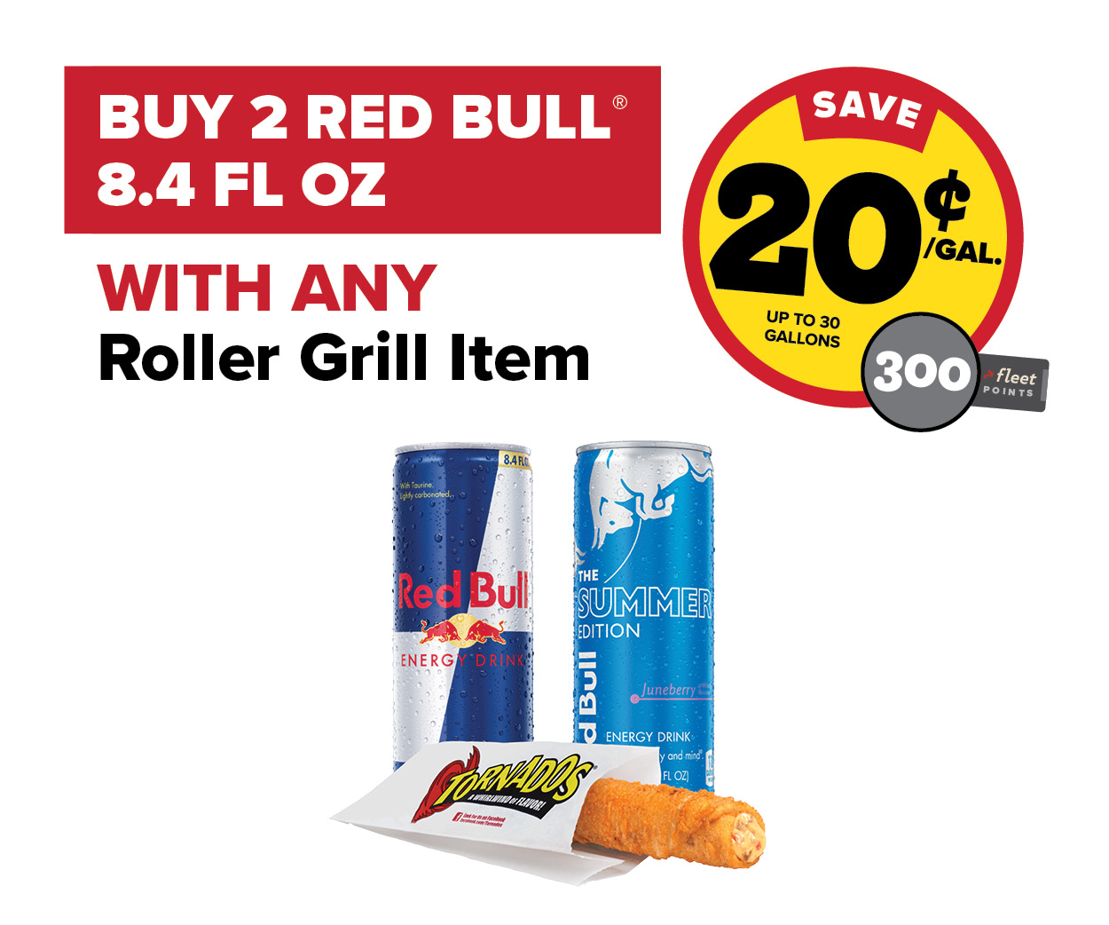 Buy 2 Red Bull 8.4oz with any Roller Grill Item Earn 20 Cents per Gallon or 300 Fleet Points