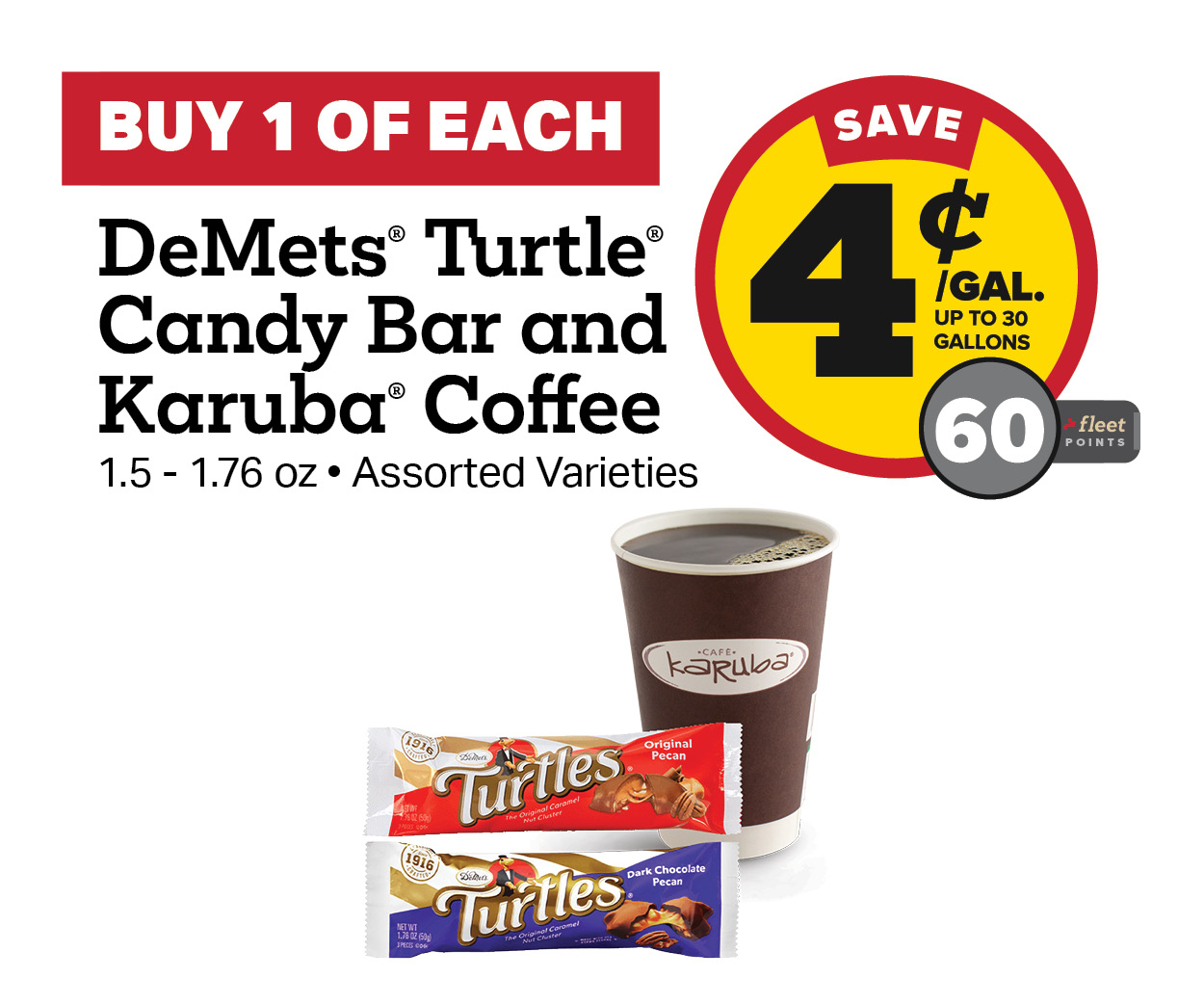 Buy 1 Demets Turtle Candy Bar and a Karuba Coffee Earn 4 Cents per Gallon or 60 Fleet Points