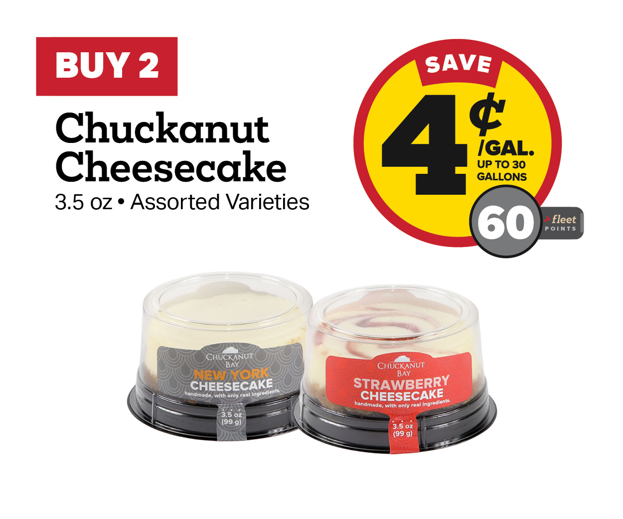 Buy 2 Chucka Nut Cheesecakes Earn 4 Cents Per Gallon or 60 Fleet Points