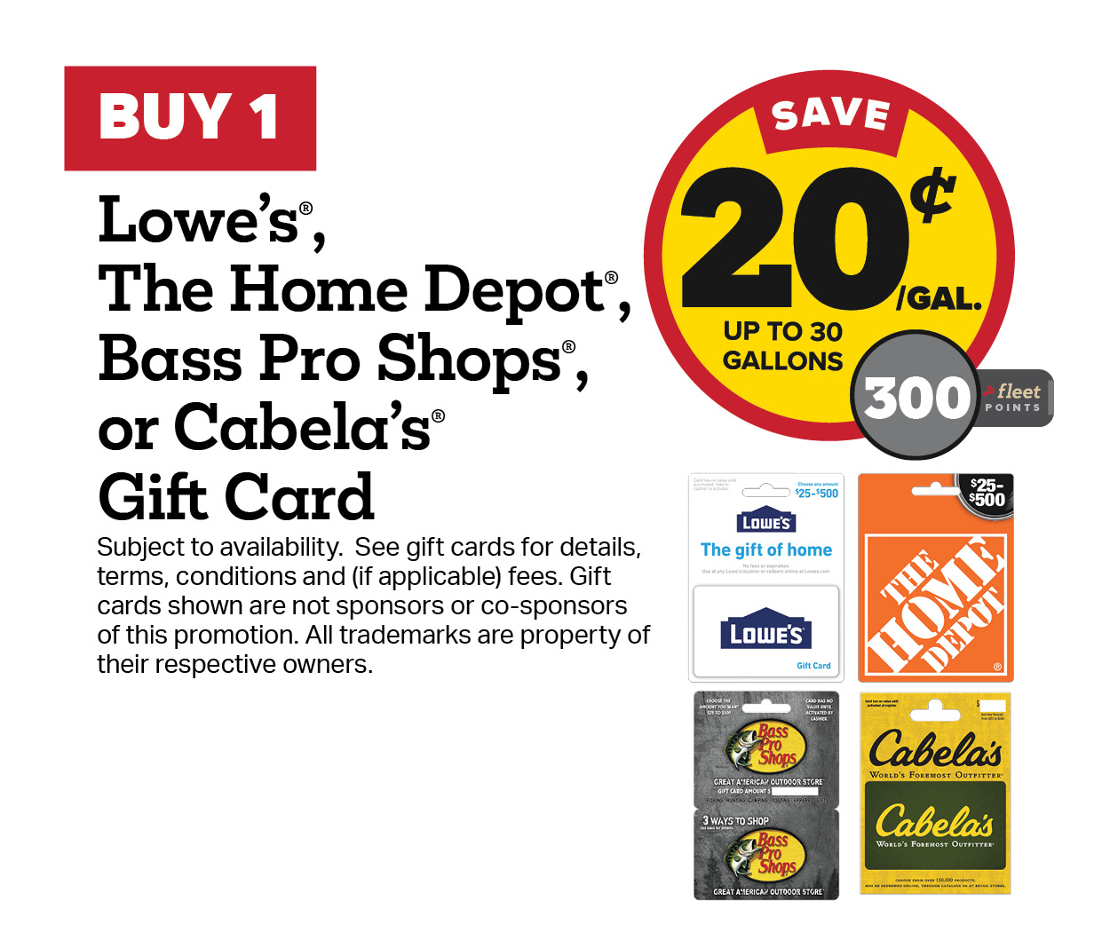 Buy 1 Bass Pro Shop, Cabela's, Lowe's or Home Depot Gift Card Earn 20 Cents Per Gallon or 300 Fleet Points
