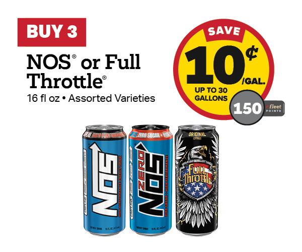 Buy 3 NOS or Full Throttle Energy 16oz Earn 10 Cents Per Gallon or 150 Fleet Points