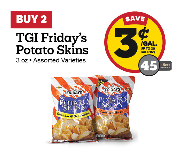 Buy 2 TGIF Potato Skins 3oz Earn 3 Cents Per Gallon or 45 Fleet Points