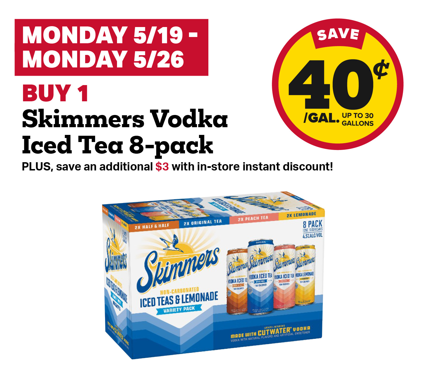 5/19 - 5/26: Buy 1 Skimmers Vodka Iced Tea 8-Pack, receive 40¢ fuel discount