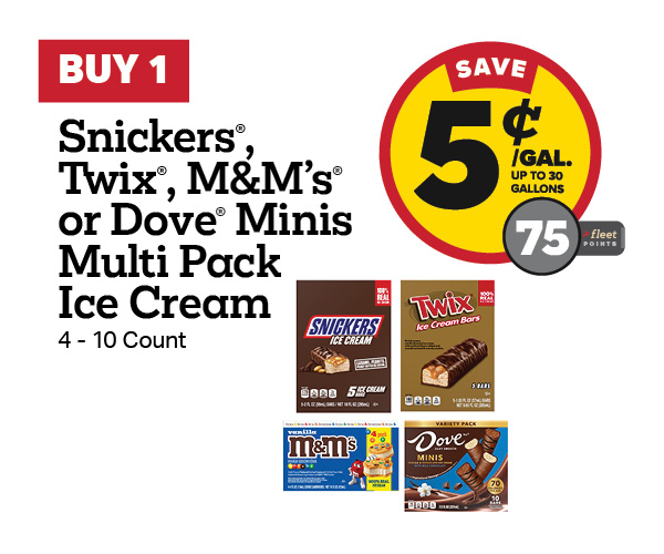 Buy 1 Snickers, Twix, M&M's, or Dove Minis Ice Cream Multi Pack Earn 5 Cents Per Gallon or 75 Fleet Points