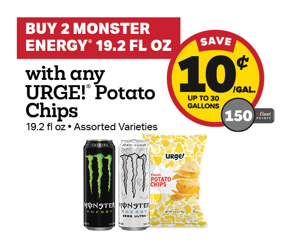 Buy 2 Monster Energy 19.2oz with any URGE Potato Chips Earn 10 Cents Per Gallon or 150 Fleet Points
