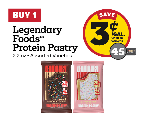 Buy 1 Legendary Protein Pastry 2.2oz Earn 3 Cents Per Gallon or 45 Fleet Points