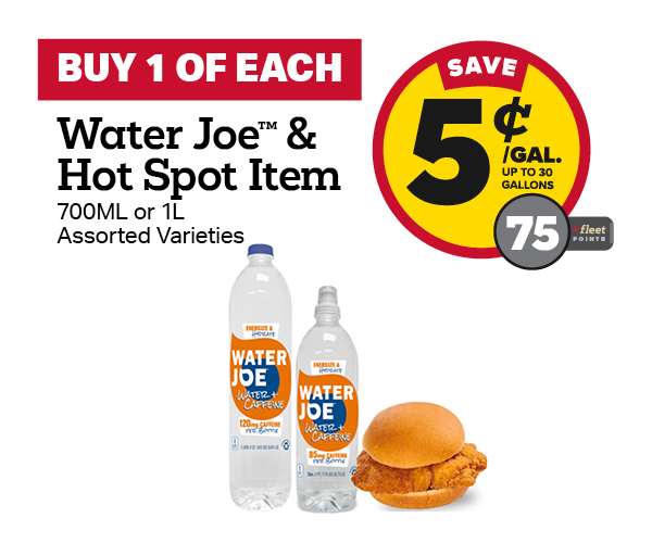 Buy 1 Water Joe with any Hot Spot Item Earn 5 Cents Per Gallon or 75 Fleet Points
