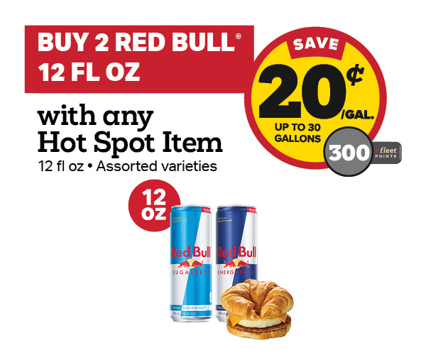 Buy 2 Red Bull 12oz with any Hot Spot Item – 20¢/gal or 300 Fleet Points