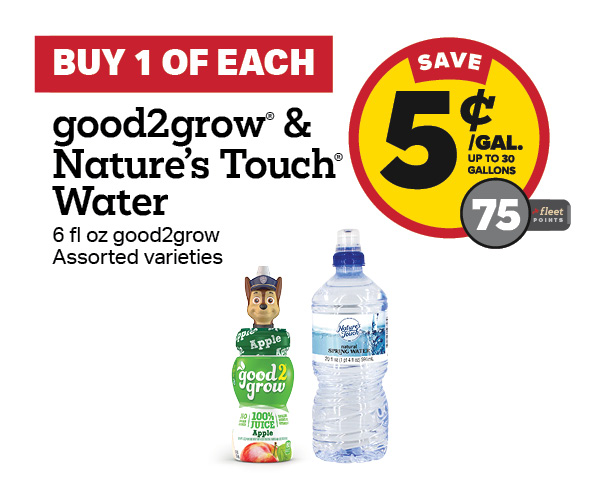Buy 1 good2grow Juice with any Nature's Touch Water – 5¢/gal or 75 Fleet Points