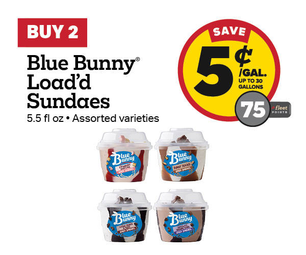 Buy 2 Blue Bunny Load'd Sundaes 5.5oz – 5¢/gal or 75 Fleet Points