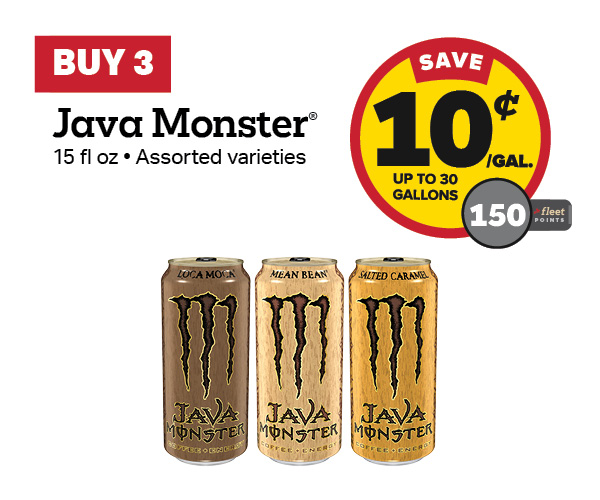 Buy 3 Java Monster 15oz – 10¢/gal or 150 Fleet Points