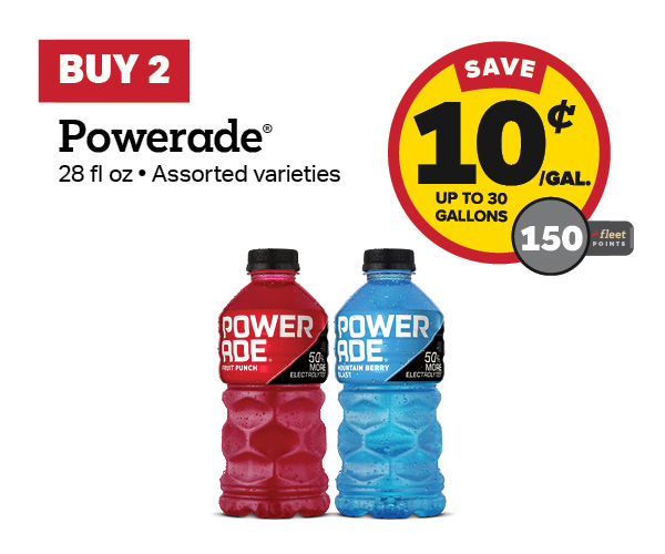 Buy 2 Powerade 28oz – 10¢/gal or 150 Fleet Points