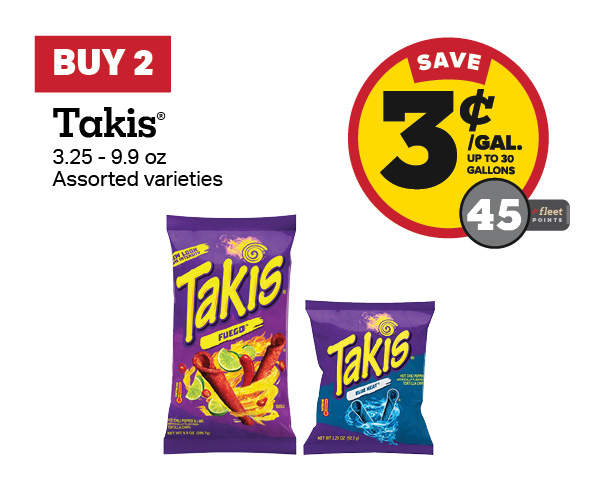 Buy 2 Takis 3.25-9.9oz – 3¢/gal or 45 Fleet Points