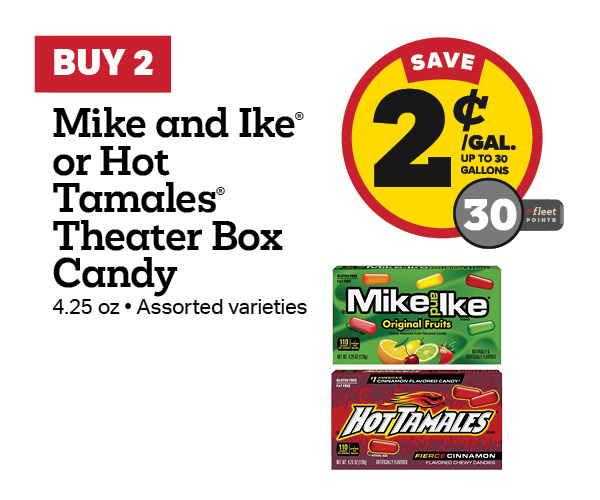 Buy 2 Mike and Ike or Hot Tamales 4.25oz Theatre Box Earn 2 Cents Per Gallon or 30 Fleet Points