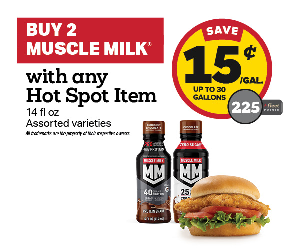 Buy 2 Muscle Milk with any Hot Spot Item Earn 15 Cents Per Gallon or 225 Fleet Points