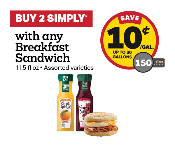 Buy 2 Simply with any Breakfast Sandwich Earn 10 Cents Per Gallon or 150 Fleet Points