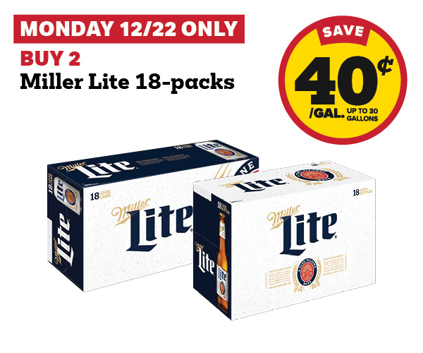 Monday 12/22 Only: Buy 2 Miller Lite 18-Packs earn 40¢/gallon