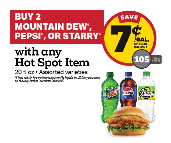 Buy 2 Mountain Dew, Pepsi, or Starry 20oz with any Hot Spot Item Earn 7 Cents Per Gallon or 105 Fleet Points
