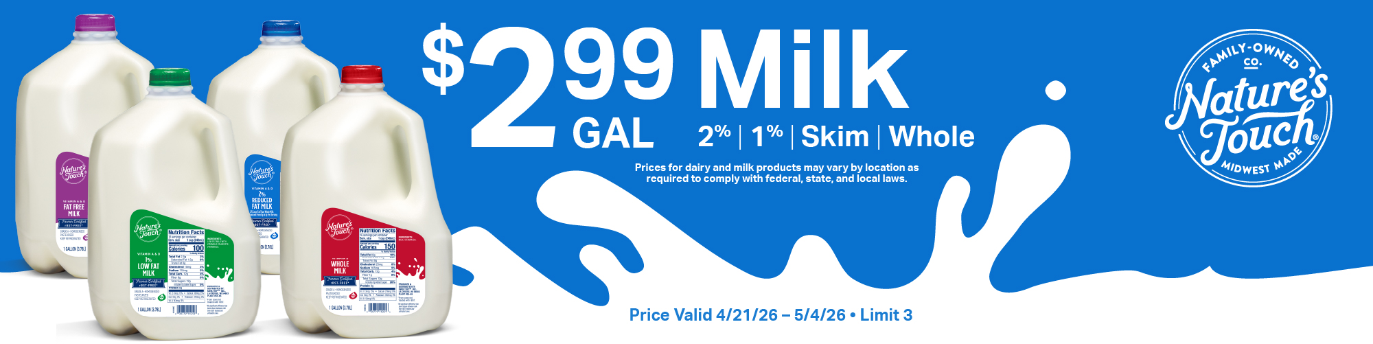 $2.99 per gallon Milk Promo 4/21/26-5/4/26. Valid in select locations. Limit 3.
