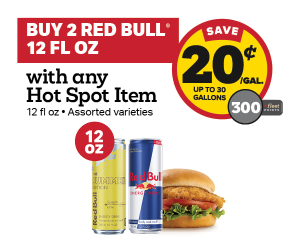 Buy 2 Red Bull 12oz with any Hot Spot Item Earn 20 Cents Per Gallon or 300 Fleet Points