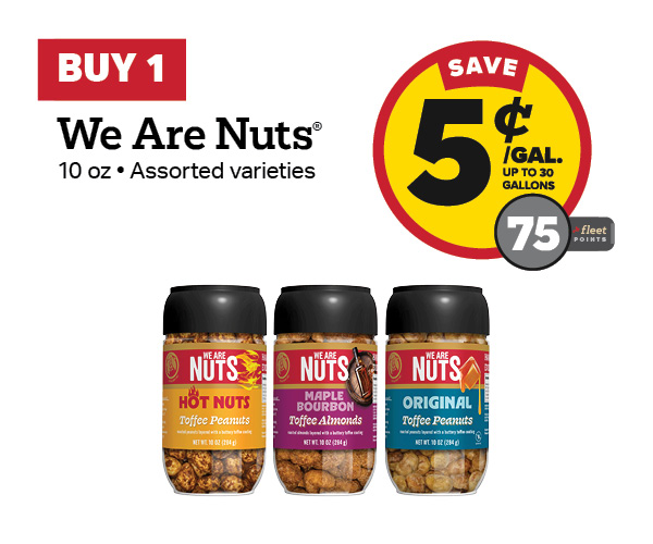 Buy 1 We Are Nuts 10oz Earn 5 Cents Per Gallon or 75 Fleet Points