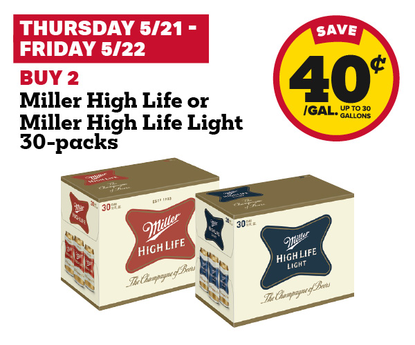 5/21-5/22: buy 2 miller high life or miller high life light 30-packs get 40 cent fuel discount