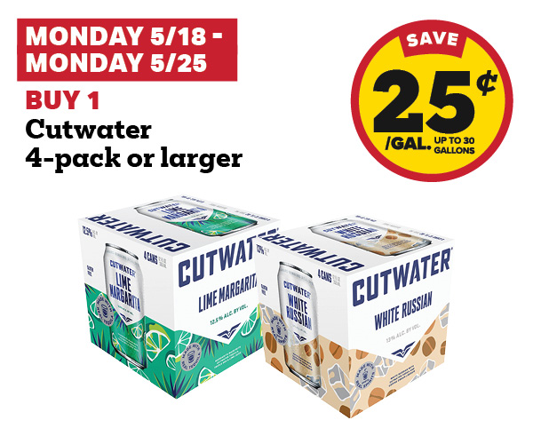 5/18-5/25: Buy 1 Cutwater 4-Pack or larger get 25 cent fuel discount