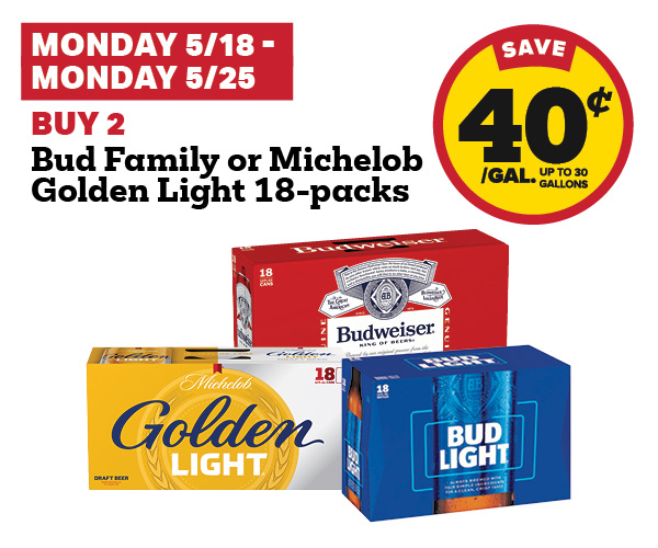 5/18-5/25: Buy 2 Bud Family or Michelob Golden Light 18-Packs get 40 cent fuel discount