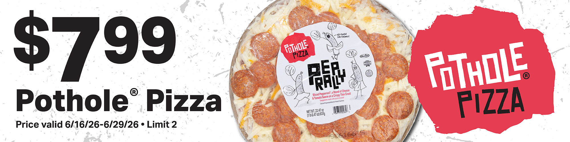 $7.99 pothole pizza valid 6/16/26 - 6/29/26 limit 2
