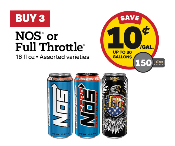 Buy 3 NOS or Full Throttle 16oz Earn 10 Cents Per Gallon or 150 Fleet Points
